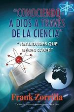 Conociendo a Dios a Traves de La Ciencia: Realidades Que Debes Saber