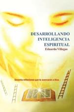 Desarrollando Inteligencia Espiritual: Sesenta Reflexiones Que Te Acercaran a Dios...