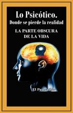 Lo Psicotico. Donde Se Pierde La Realidad: La Parte Obscura de La Vida