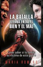 La Batalla Eterna Entre El Bien y El Mal: Como Saber Si Tu Familia Es Victima de Esta Guerra