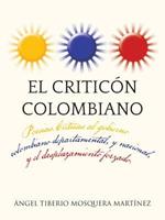 El Criticon Colombiano: Poesias .Criticas Al Gobierno Colombiano Departamental, y Nacional, y El Desplazamiento Forzado.