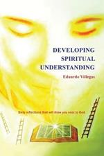 Developing Spiritual Understanding: Sixty Reflections That Will Draw You Near to God...