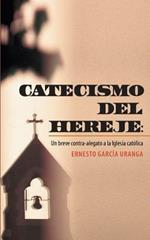 Catecismo del Hereje: Un Breve Contra-Alegato a la Iglesia Catolica