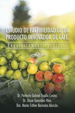 Estudio de Factibilidad de Un Producto Innovador de Cafe.: Exquisitamente Practico