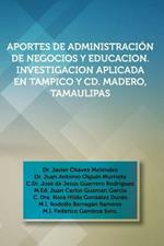 Aportes de Administracion de Negocios y Educacion. Investigacion Aplicada En Tampico y CD. Madero, Tamaulipas: Dr. Javier Chavez Melendez, Dr. Juan an