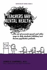 Teachers and Mental Health: The Art of Accurate Speech and Other Ways to Help Students (children) Not Become Psychiatric Patients.