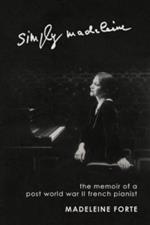 Simply Madeleine: The Memoir of a Post-World War II French Pianist