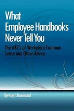 What Employee Handbooks Never Tell You: The ABC's of Workplace Common Sense and Other Advice