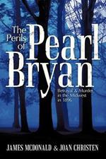 The Perils of Pearl Bryan: Betrayal and Murder in the Midwest in 1896