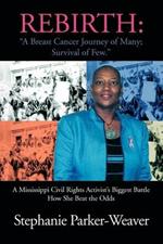 Rebirth: A Breast Cancer Journey of Many; Survival of Few: A Mississippi Civil Rights Activist's Biggest Battle How She Beat Th