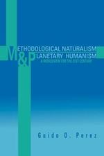 Methodological Naturalism and Planetary Humanism: A Worldview for the 21st Century: A Worldview for the 21st Century
