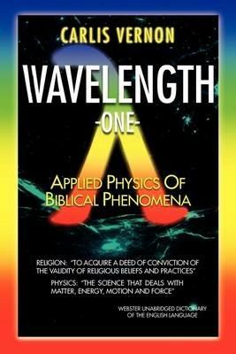 Wavelength One: A Physics/Metaphysics Translation of Biblical Phenomena - Carlis Vernon - cover