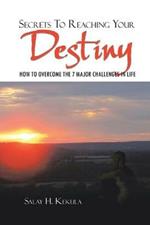 Secrets to Reaching Your Destiny: How to Overcome the 7 Major Challenges in Life