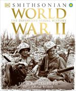 World War II: The Definitive Visual History from Blitzkrieg to the Atom Bomb