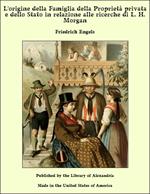 L'origine della Famiglia della Proprietà privata e dello Stato in relazione alle ricerche di L. H. Morgan