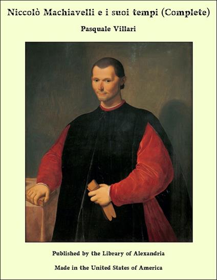 Niccolò Machiavelli e i suoi tempi (Complete) - Pasquale Villari - ebook