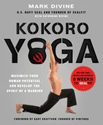 Kokoro Yoga: Maximize Your Human Potential and Develop the Spirit of a Warrior--the SEALfit Way