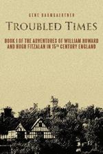 Troubled Times: Book I of the Adventures of William Howard and Hugh Fitzalan in 15th Century England