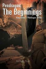 Pendragon: The Beginnings: King Arthur / Pendragon Series