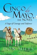 Cinco de Mayo, the Novel: A Saga of Courage and Defiance