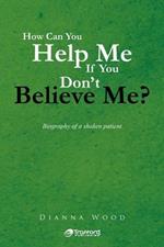 How Can You Help Me If You Don't Believe Me?: Biography of a Shaken Patient