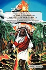 2012...the Year Jesus (Yeshua) Finally Came Back to Earth: A Fictional Tale of His Physical Arrival Back to Modern Times