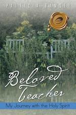 Beloved Teacher: My Journey with the Holy Spirit