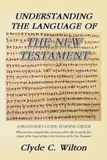Understanding the Language of the New Testament: A Beginner's Guide to Koine Greek