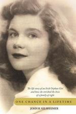 One Chance in a Lifetime: The Life Story of an Irish Orphan Girl and How She Enriched the Lives of a Family of Eight