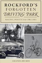 Rockford's Forgotten Driving Park: Racing, Politics & Circuses