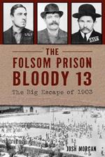 The Folsom Prison Bloody 13: The Big Escape of 1903