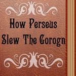 How Perseus Slew the Gorgon