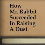 How Mr. Rabbit Succeeded in Raising a Dust