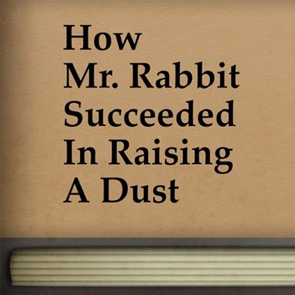 How Mr. Rabbit Succeeded in Raising a Dust