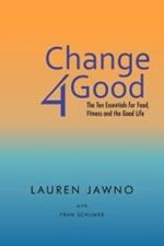 Change4Good: The Ten Essentials for Food, Fitness and the Good Life