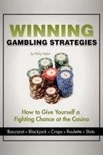 Winning Gambling Strategies: How to Give Yourself a Fighting Chance at the Casino