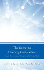 The Secret to Hearing God's Voice: Keys to Discerning and Recognizing the Voice of God