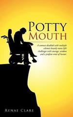 Potty Mouth: A Woman Disabled with Multiple Sclerosis Bravely Meets Life's Challenges with Courage, Wisdom, and a Profane Sense of Humor.