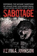 Sabotage: Exposing the Satanic Sabotage Set Against Every God-Inspired Dream, Vision, Purpose, and Destiny within Your Life