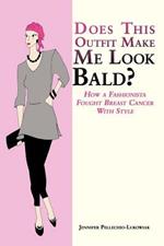 Does This Outfit Make Me Look Bald?: How a Fashionista Fought Breast Cancer With Style