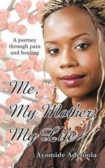 Me, My Mother, My Life: A Journey Through Pain and Healing