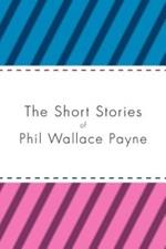 The Short Stories of Phil Wallace Payne