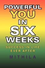 Powerful You in Six Weeks: Success in Life Ever After