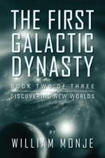 The First Galactic Dynasty: Book Two of Three: Discovering New Worlds