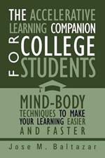 The Accelerative Learning Companion For College Students: Mind-Body Techniques to Make Your Learning Easier