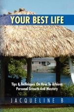 Your Best Life: Tips & Techniques on How to Achieve Personal Growth and Mastery: Tips & Techniques on How to Achieve Personal Growth a