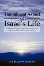 The Biblical Aspect of Isaac's Life: His Background, Character Strengths and Accomplishments, Weaknesses and Failures, Opportunities and Threats