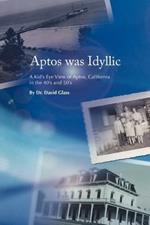 Aptos Was Idyllic: A Kid's Eye View of Aptos, California in the 40's and 50's