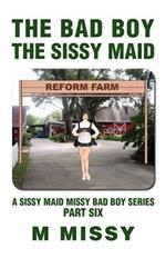 The Bad Boy, the Sissy Maid: A Sissy Maid Missy Bad Boy Series, Part Six