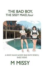 The Bad Boy, the Sissy Maid, Four: A Sissy Maid Missy Bad Boy Series, Part Nine